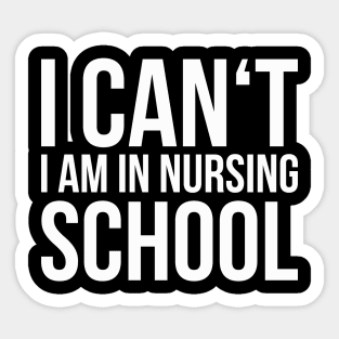 I CAN'T I AM IN NURSING SCHOOL funny saying Sticker